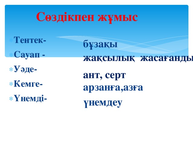 Сөздікпен жұмыс Тентек- Сауап - Уәде- Кемге- Үнемді- бұзақы жақсылық жасағанды ант, серт арзанға,азға үнемдеу