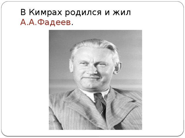 В Кимрах родился и жил А.А.Фадеев .