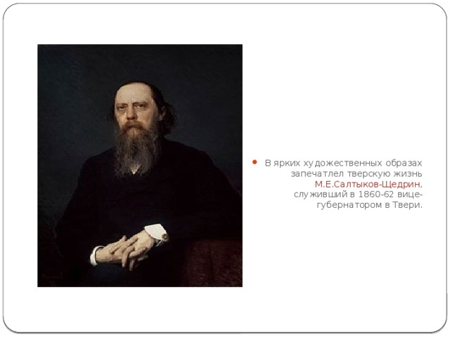 В ярких художественных образах запечатлел тверскую жизнь М.Е.Салтыков-Щедрин , служивший в 1860-62 вице-губернатором в Твери.