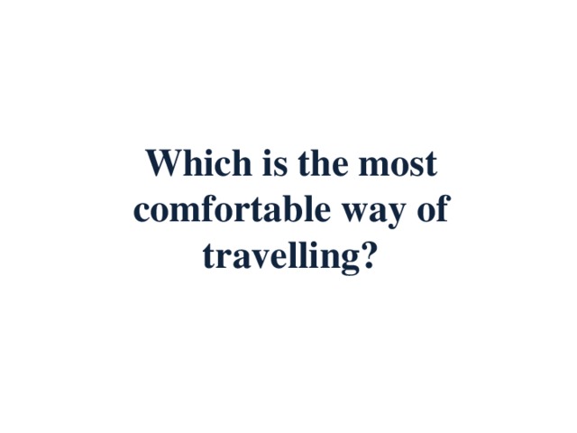 Which is the most comfortable way of travelling?