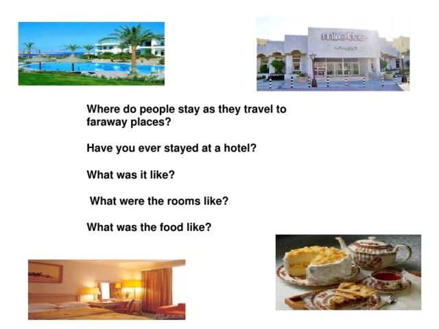 Where do people stay as they travel to faraway places?  Have you ever stayed at a hotel?  What was it like?   What were the rooms like?  What was the food like?