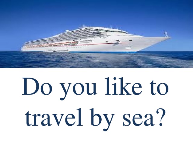 Do you like to travel by sea?