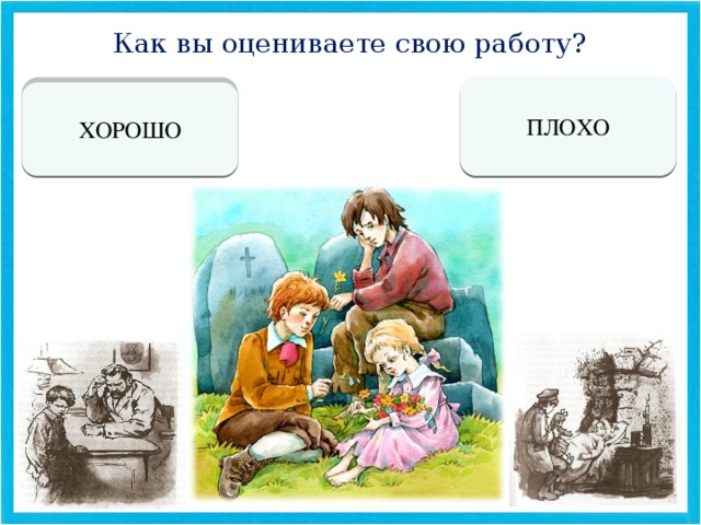 Как вы оцениваете свою работу? ПЛОХО Я - МОЛОДЕЦ! МНЕ НУЖНО ПЕРЕЧИТАТЬ ПОВЕСТЬ ХОРОШО