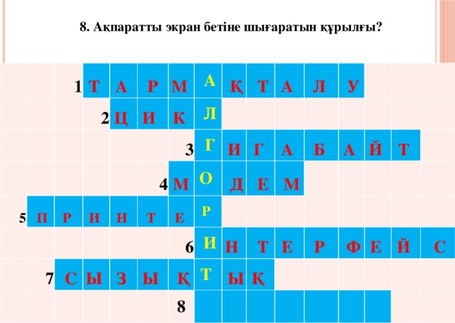 8. Ақпаратты экран бетіне шығаратын құрылғы? 1 Т  2 А  5 Р   П   Ц   И Р  М  И    А 7   К   Л 4   С Н    Қ 3   Т   М Ы    Г Т  О   Е  З  И А    Д Л  Р   Ы  Г  6   Е   У   И   Қ А  Т     М Б  8 Н     Т     Ы А  Й  Қ  Е    Р  Т        Ф Е    Й      С  