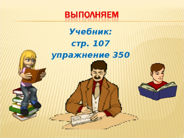 Учебник: стр. 107 упражнение 350