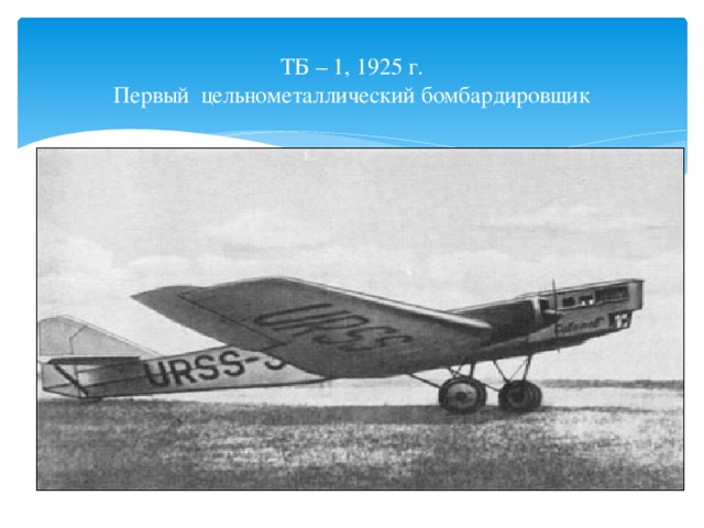 ТБ – 1, 1925 г.  Первый цельнометаллический бомбардировщик