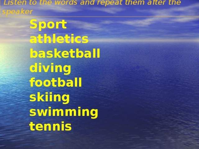 Listen to the words and repeat them after the speaker Sport athletics basketball diving football skiing swimming tennis