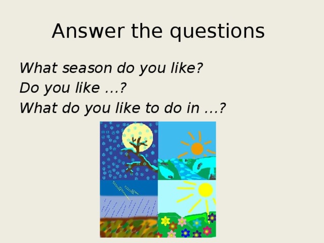 Answer the questions What season do you like? Do you like …? What do you like to do in …?