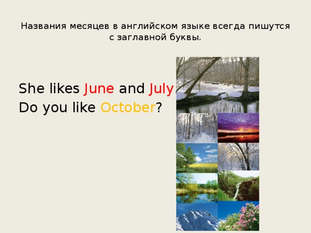 Названия месяцев в английском языке всегда пишутся с заглавной буквы.   She likes June and July . Do you like October ?