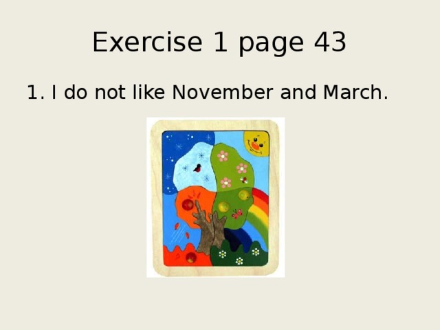 Exercise 1 page 43 1. I do not like November and March.