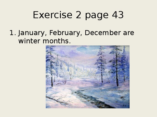 Exercise 2 page 43 1. January, February, December are winter months.