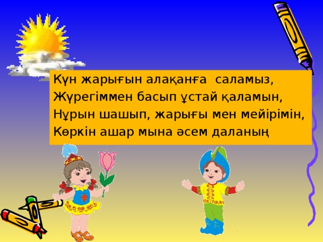 Күн жарығын алақанға саламыз, Жүрегіммен басып ұстай қаламын, Нұрын шашып, жарығы мен мейірімін, Көркін ашар мына әсем даланың