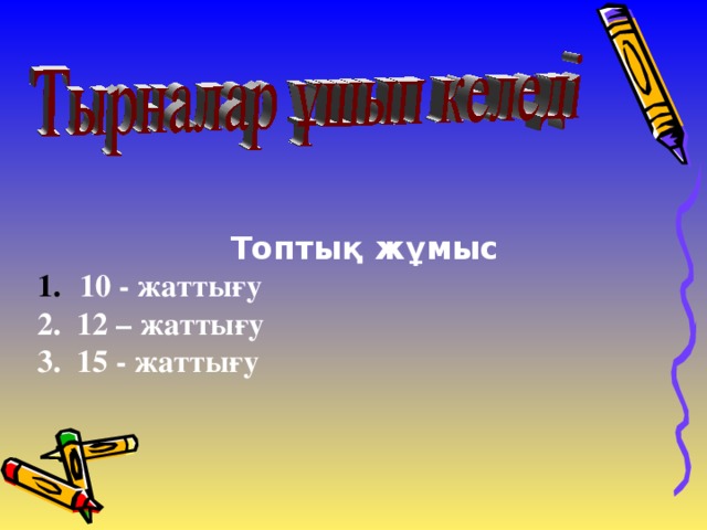 Топтық жұмыс  10 - жаттығу 2. 12 – жаттығу 3. 15 - жаттығу