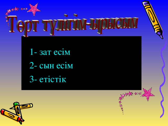 1- зат есім  2- сын есім   3- етістік