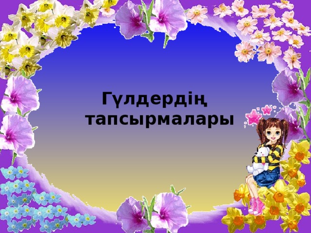 Гүлдердің тапсырмалары