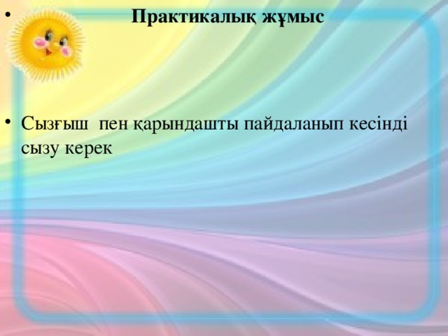 Практикалық жұмыс   Сызғыш пен қарындашты пайдаланып кесінді сызу керек