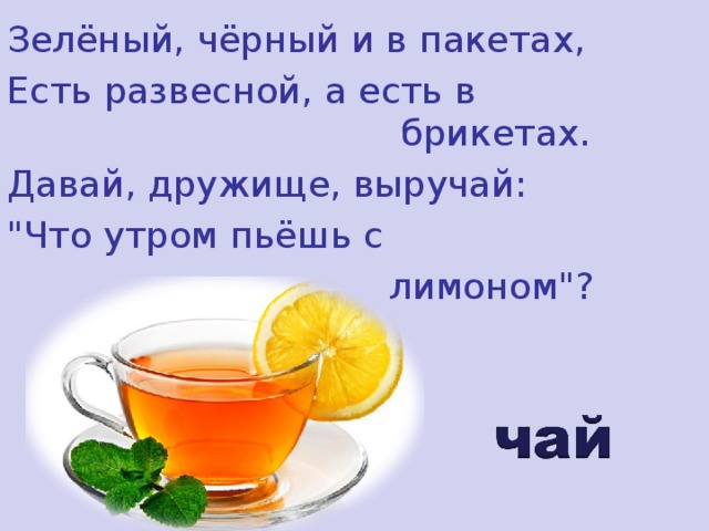 Зелёный, чёрный и в пакетах, Есть развесной, а есть в  брикетах. Давай, дружище, выручай: 