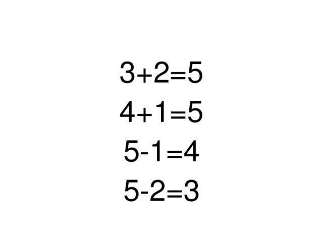 3+ 2 = 5 4+1=5 5 -1= 4 5 -2= 3