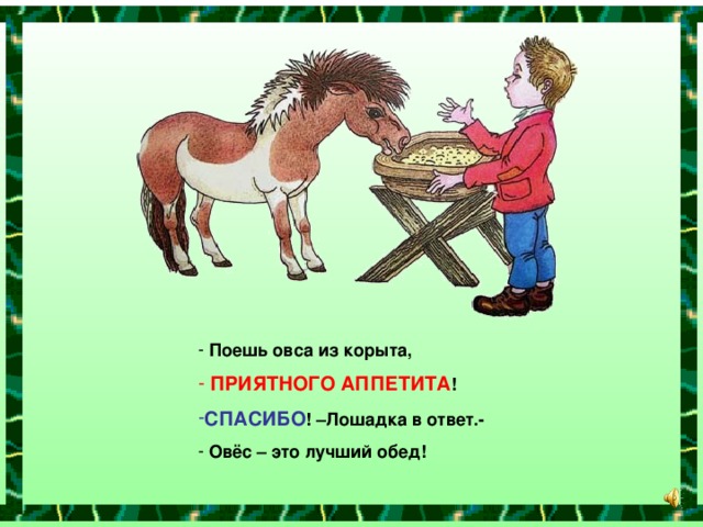 Поешь овса из корыта,  ПРИЯТНОГО АППЕТИТА ! СПАСИБО ! –Лошадка в ответ.-  Овёс – это лучший обед!