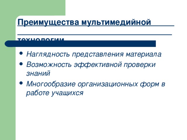 Преимущества мультимедийной технологии Наглядность представления материала Возможность эффективной проверки знаний Многообразие организационных форм в работе учащихся