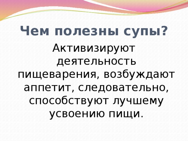 Чем полезны супы? Активизируют деятельность пищеварения, возбуждают аппетит, следовательно, способствуют лучшему усвоению пищи.