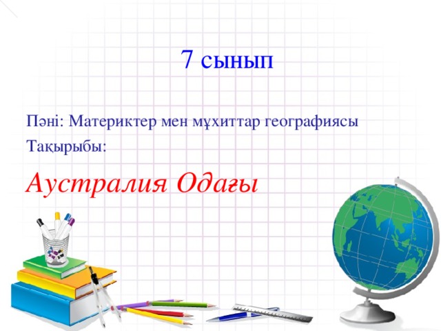 7 сынып Пәні: Материктер мен мұхиттар географиясы Тақырыбы: Аустралия Одағы