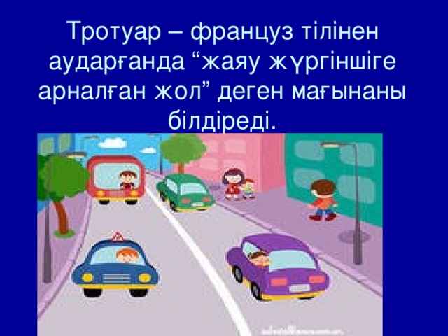 Тротуар – француз тілінен аударғанда “жаяу жүргіншіге арналған жол” деген мағынаны білдіреді.