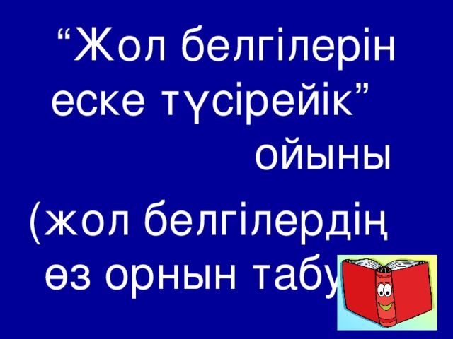 “ Жол белгілерін еске түсірейік” ойыны (жол белгілердің өз орнын табу .)