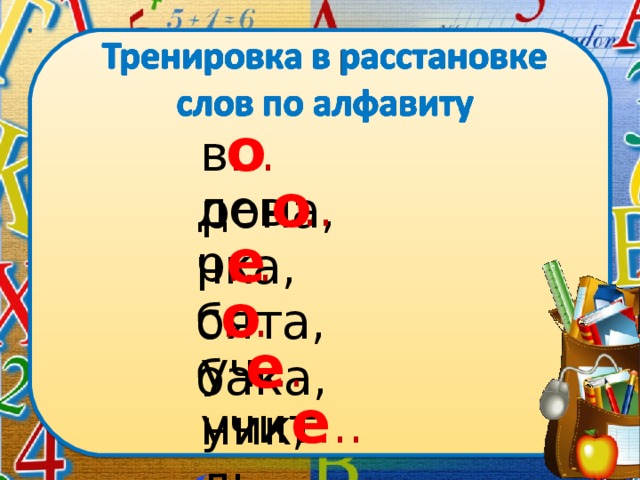 о в … рона, о дев … чка, е р … бята, о с … бака, е уч … ник, е учит … ль.