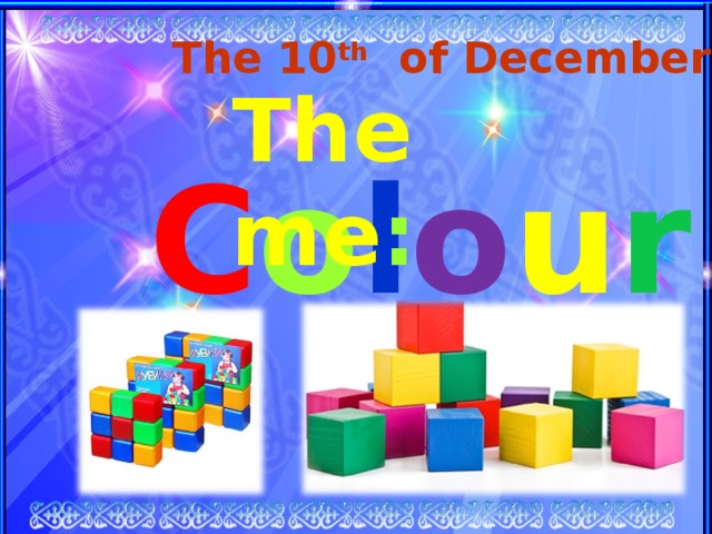 The 10 th of December Theme : C o l o u r