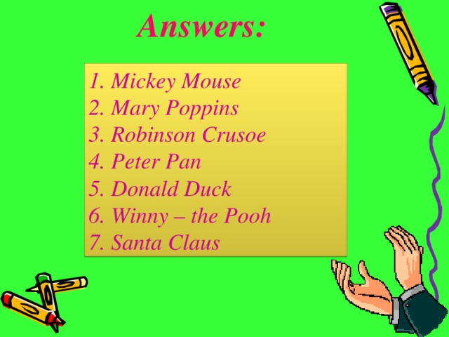Answers: 1. Mickey Mouse 2. Mary Poppins 3. Robinson Crusoe 4. Peter Pan 5. Donald Duck 6. Winny – the Pooh  7. Santa Claus