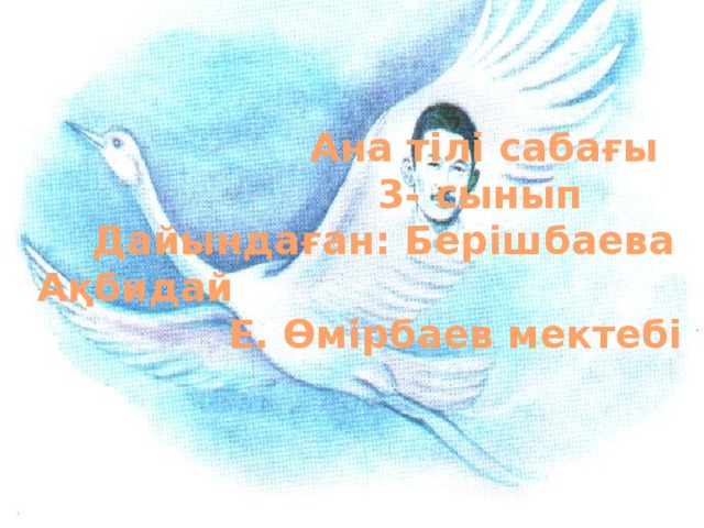 Ана тілі сабағы  3- сынып  Дайындаған: Берішбаева Ақбидай  Е. Өмірбаев мектебі