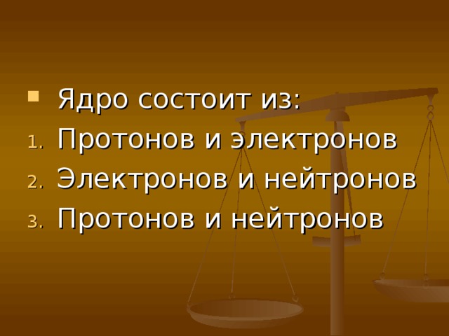 Тест В центре атома находится:  1. Электрон  2. Ядро  3. Нейтрон  4. Протон