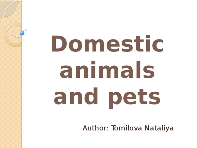 Domestic animals and pets Author: Tomilova Nataliya