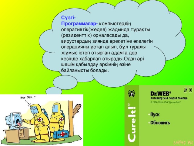 Сүзгі- Программалар- компьютердің оперативтік(жедел) жадында тұрақты (резиденттік) орналасады да, вирустардың зиянда әрекетіне әкелетін операцияны ұстап алып, бұл туралы жұмыс істеп отырған адамға дер кезінде хабарлап отырады.Одан әрі шешім қабылдау әркімнің өзіне байланысты болады.