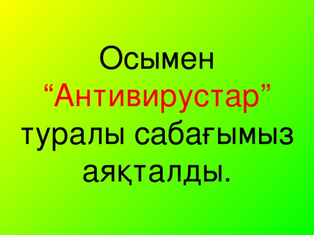 Осымен “Антивирустар” туралы сабағымыз аяқталды.