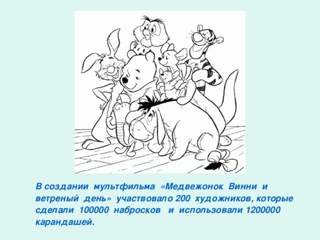 В создании мультфильма «Медвежонок Винни и ветреный день» участвовало 200 художников, которые сделали 100000 набросков и использовали 1200000 карандашей.