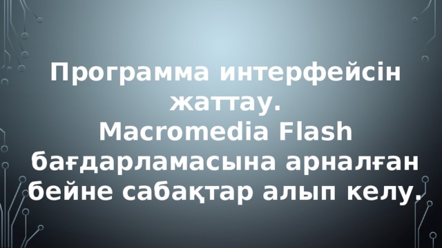 Программа интерфейсін жаттау. Macromedia Flash бағдарламасына арналған бейне сабақтар алып келу.