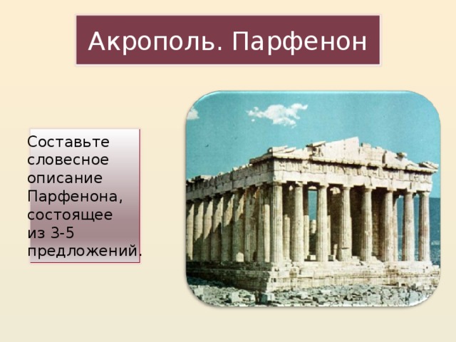 Акрополь. Парфенон Составьте словесное описание Парфенона, состоящее из 3-5 предложений.