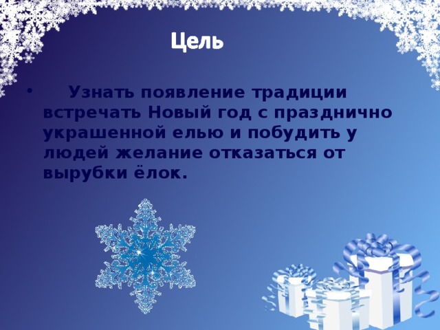 Узнать появление традиции встречать Новый год с празднично украшенной елью и побудить у людей желание отказаться от вырубки ёлок.