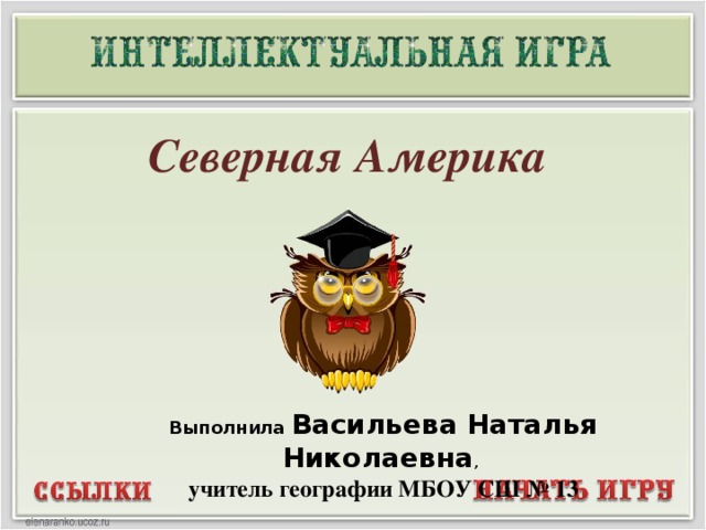 Северная Америка  Выполнила  Васильева Наталья Николаевна , учитель географии МБОУ СШ № 13