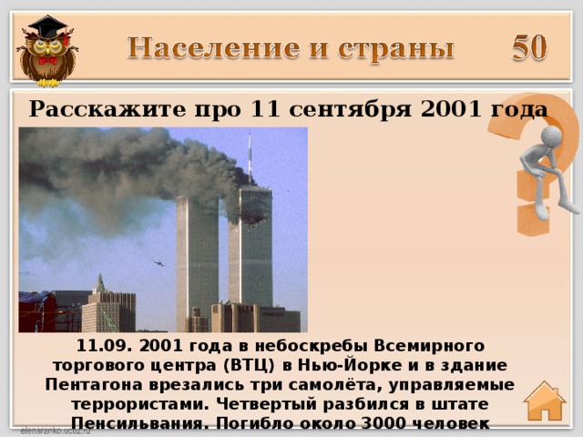 Расскажите про 11 сентября 2001 года 11.09. 2001 года в небоскребы Всемирного торгового центра (ВТЦ) в Нью-Йорке и в здание Пентагона врезались три самолёта, управляемые террористами. Четвертый разбился в штате Пенсильвания. Погибло около 3000 человек