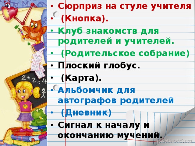 Сюрприз на стуле учителя  (Кнопка). Клуб знакомств для родителей и учителей.  (Родительское собрание) Плоский глобус.  (Карта). Альбомчик для автографов родителей  (Дневник) Сигнал к началу и окончанию мучений.