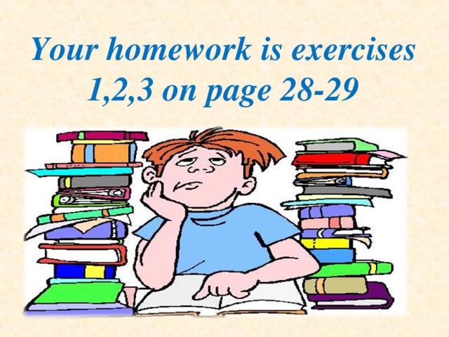 Your homework is exercises 1,2,3 on page 28-29