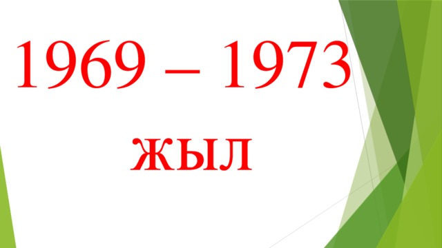 1969 – 1973  жыл
