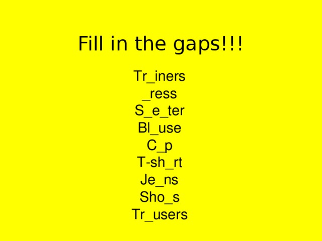 Fill in the gaps!!! Tr_iners _ress S_e_ter Bl_use C_p T-sh_rt Je_ns Sho_s Tr_users