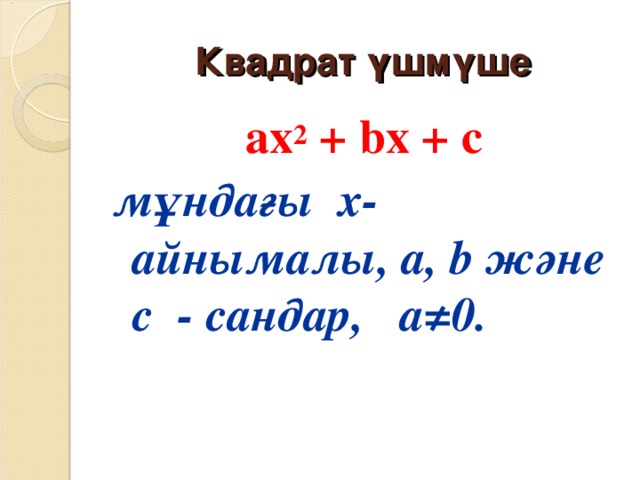 Квадрат үшмүше  ах 2 + bx  + с мұндағы х - айнымалы , а, b  және с - сандар , a≠0 .