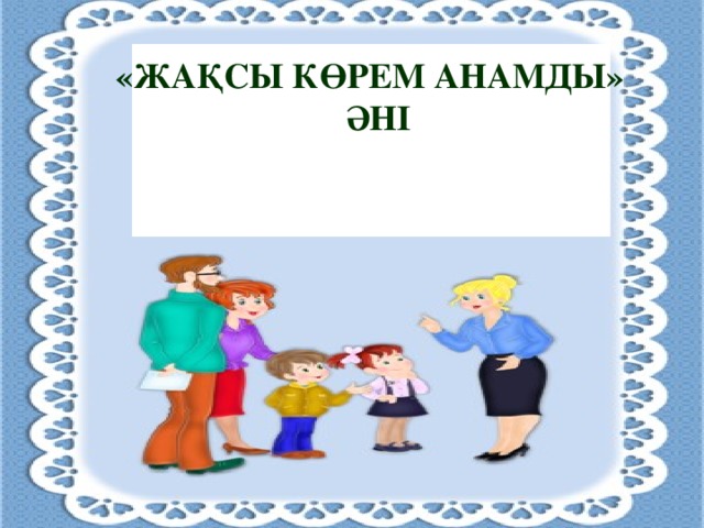 «ЖАҚСЫ КӨРЕМ АНАМДЫ»  ӘНІ