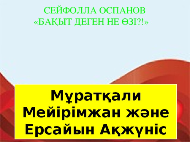 СЕЙФОЛЛА ОСПАНОВ «БАҚЫТ ДЕГЕН НЕ ӨЗІ?!» Мұратқали Мейірімжан және Ерсайын Ақжүніс