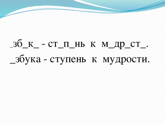 _ зб_к_ - ст_п_нь к м_др_ст_. _збука - ступень к мудрости.